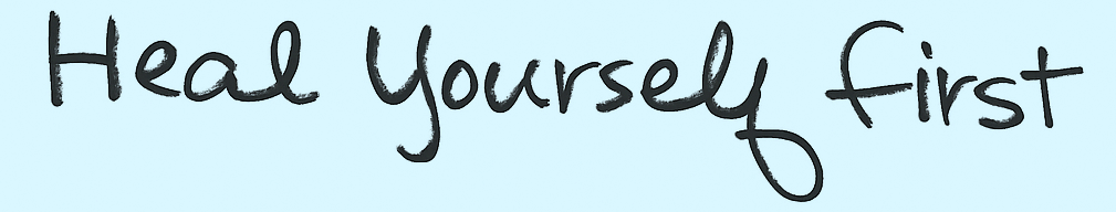 Heal Yourself First