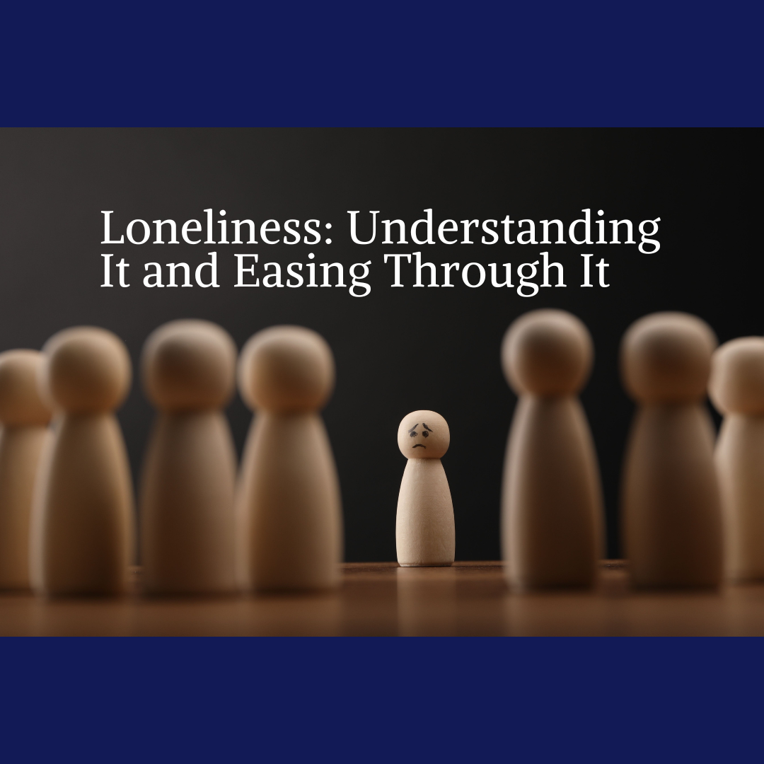 Loneliness: Understanding It and Easing Through It. 