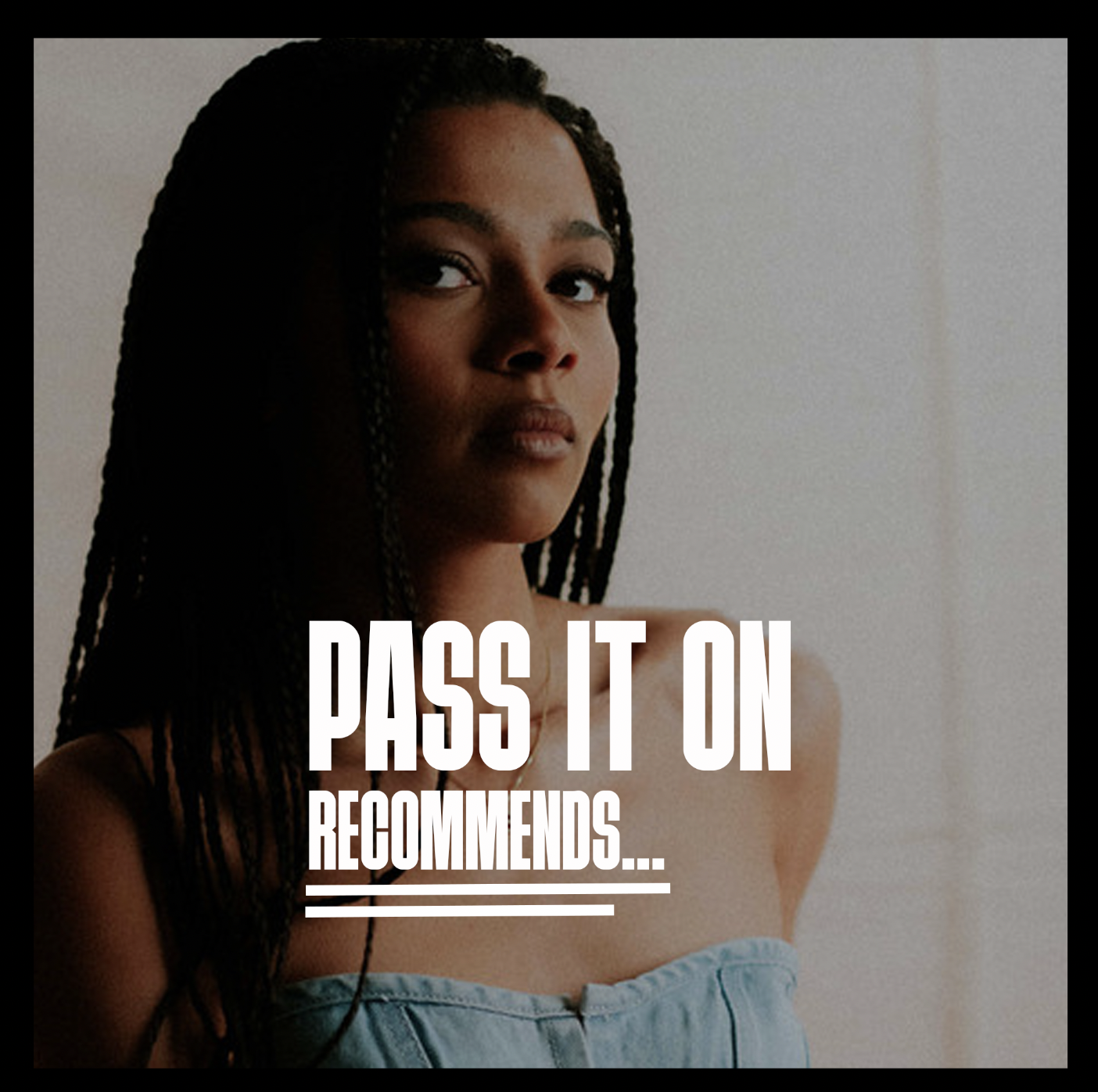 PASS IT ON RECOMMENDS…