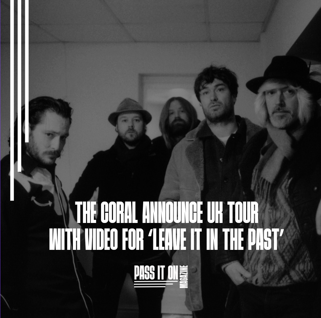 THE CORAL ANNOUNCE UK TOUR WITH VIDEO FOR ‘LEAVE IT IN THE PAST’