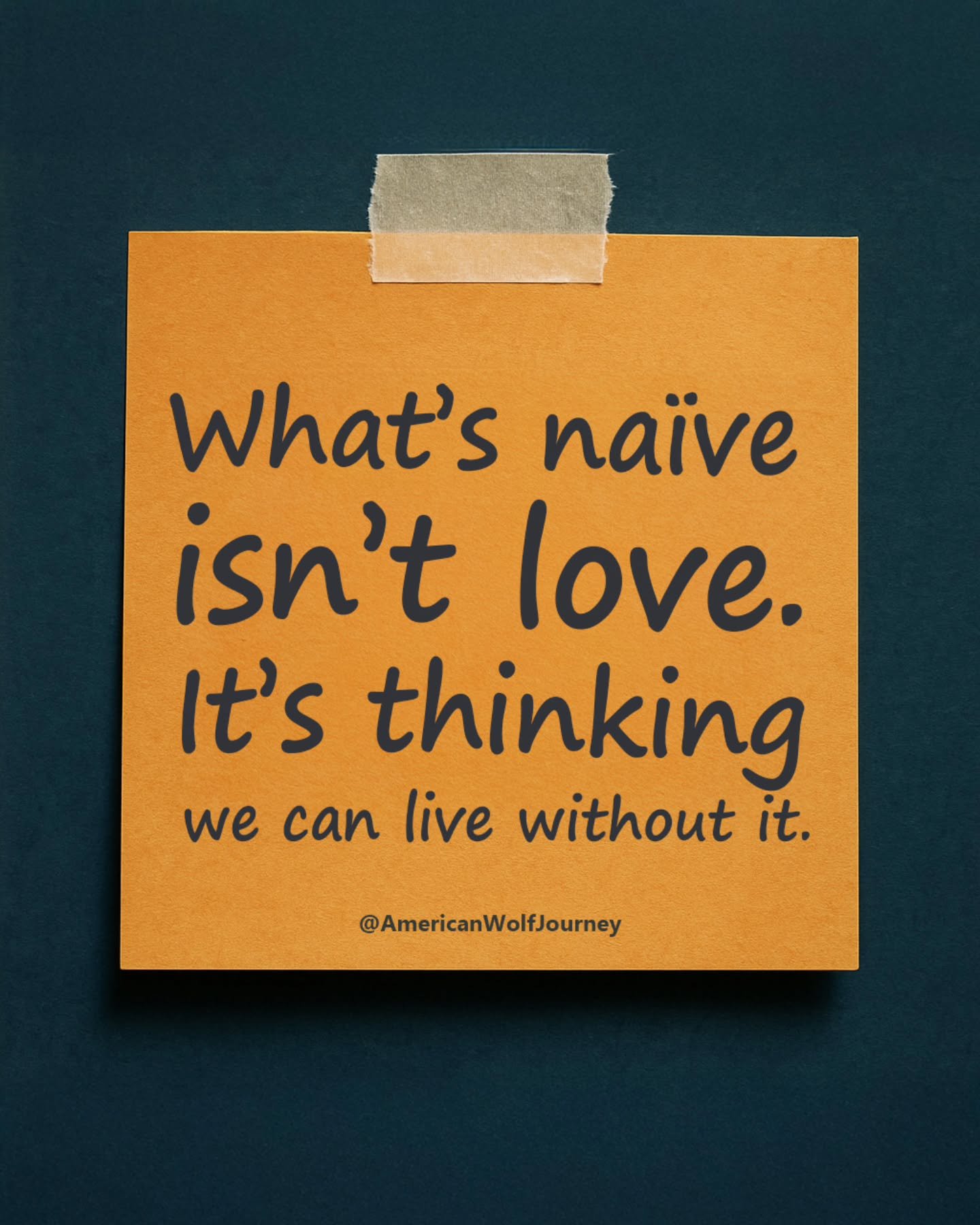 What's naive isn't love. It's thinking we can live without it.