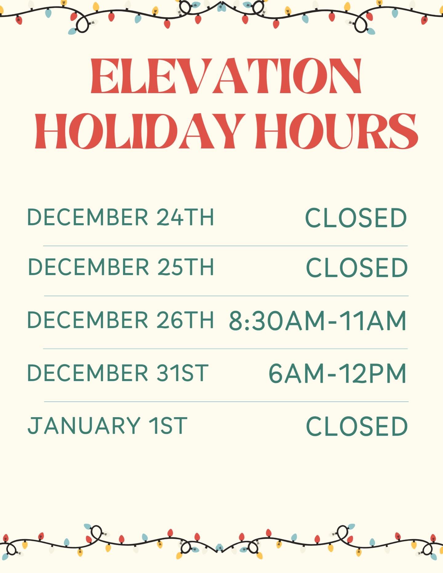 Here are Elevations hours for the upcoming holidays! We hope you all stay warm and have a great Christmas and New Years!