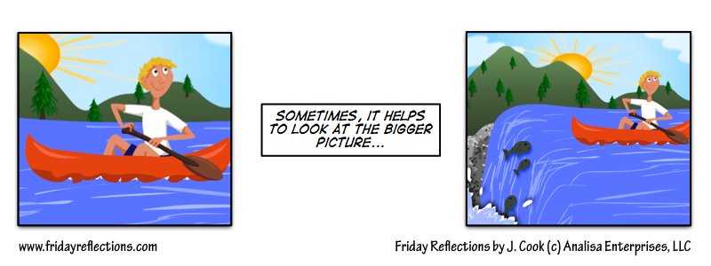 Sometimes it helps to look at the bigger picture