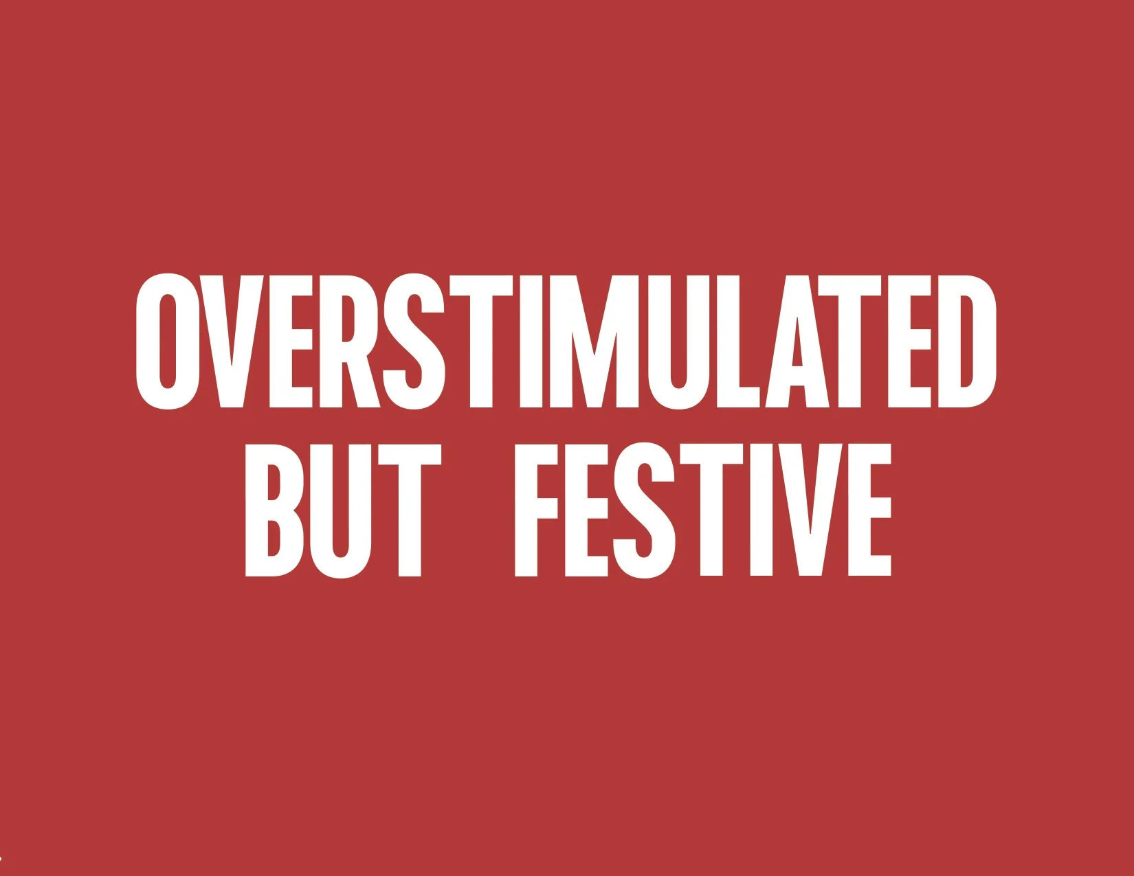 Overstimulated but Festive - 6pk