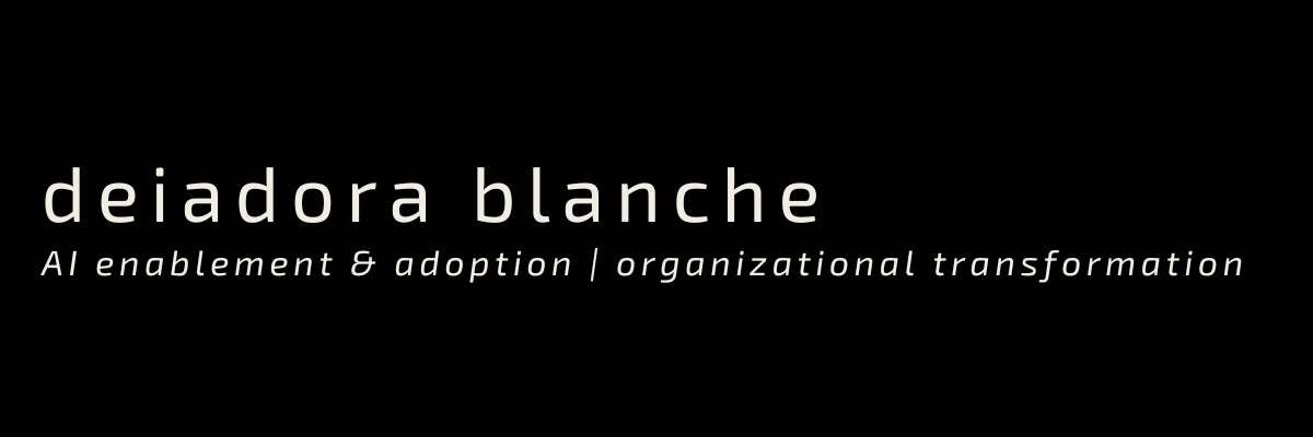 deiadora blanche | AI enablement &amp; adoption | organizational transformation
