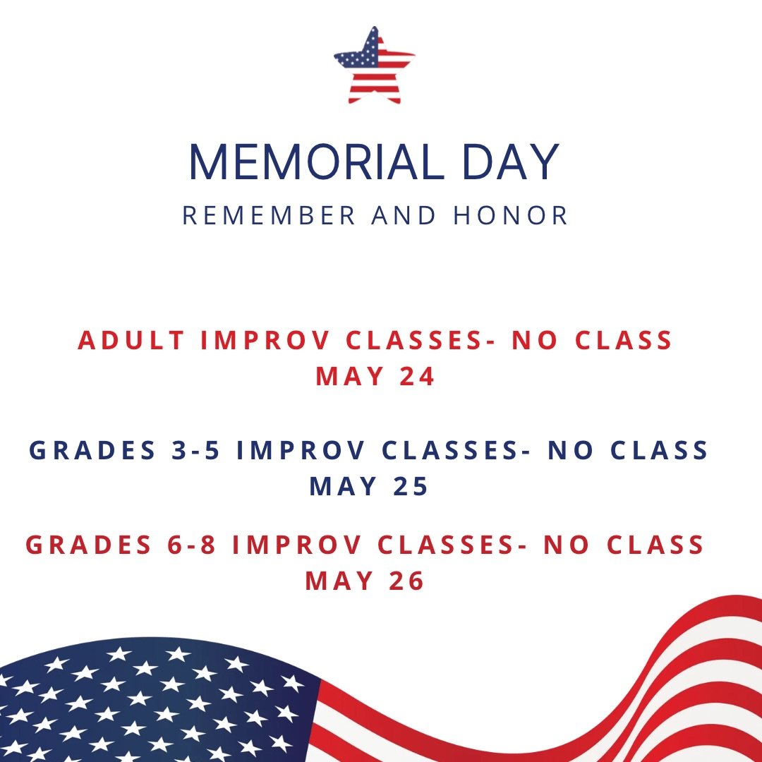 It&rsquo;s Memorial Day Weekend🇺🇸 Remember and Honor

We will return with Adult Improv on May 31st. 
We will return with Elementary Improv on June 1st. 
We will return to Middle School Improv on June 2nd.
