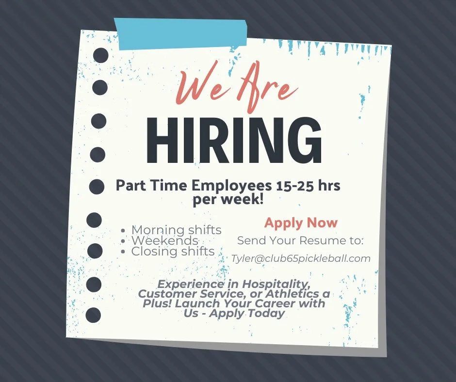 We Are Hiring!!!!
We're looking to hire our first team members!

Part-Time shifts:
15-25 Hours Per Week

Morning Shifts
Weekends
Closing Shifts

Apply Now
Send Your Resume to:
Tyler@club65pickleball.com

Experience in Hospitality, Customer Service, o