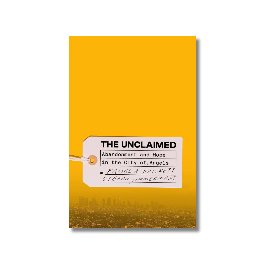 The Unclaimed: Abandonment and Hope in the City of Angels by Pamela Prickett ,  Stefan Timmermans
