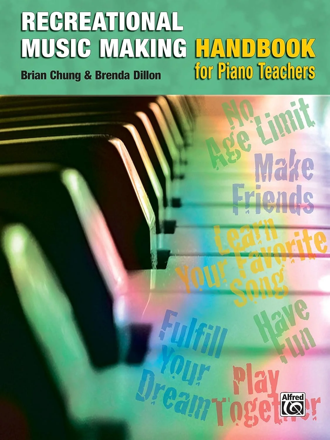 The cover of a book titled 'Recreational Music Making Handbook for Piano Teachers' by Brian Chung and Brenda Dillon. The cover features a close-up image of piano keys with colorful light effects and motivational phrases like 'No Age Limit,' 'Make Friends,' 'Learn Your Favorite Song,' 'Fulfill Your Dream,' 'Have Fun,' and 'Play Together' in vibrant fonts.
