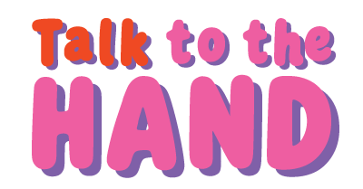 Colorful text that says 'Talk to the HAND' with 'Talk to the' in red and purple, and 'HAND' in large pink letters.