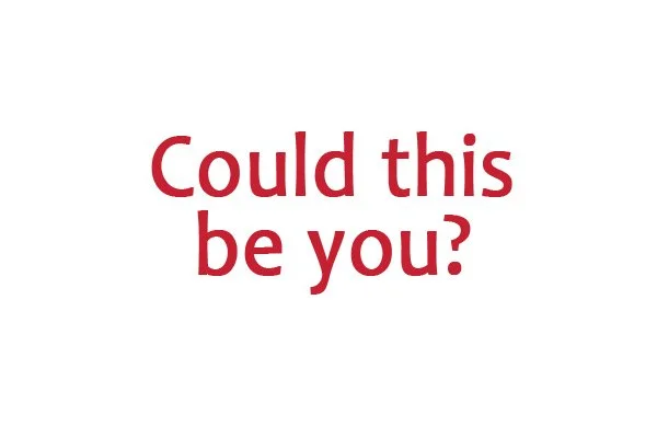 White background with red text reading "Could this be you?"