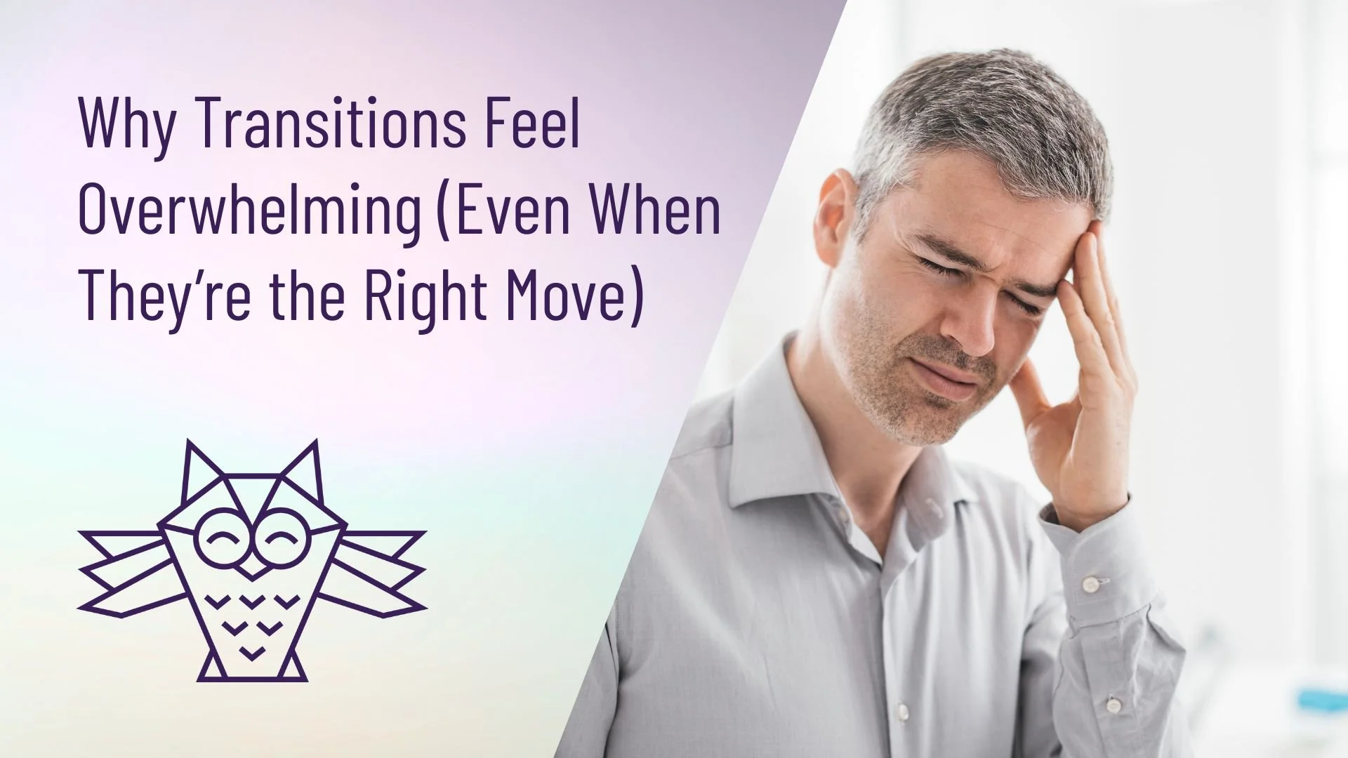 Why Transitions Feel Overwhelming&nbsp;(Even When They’re the Right Move)