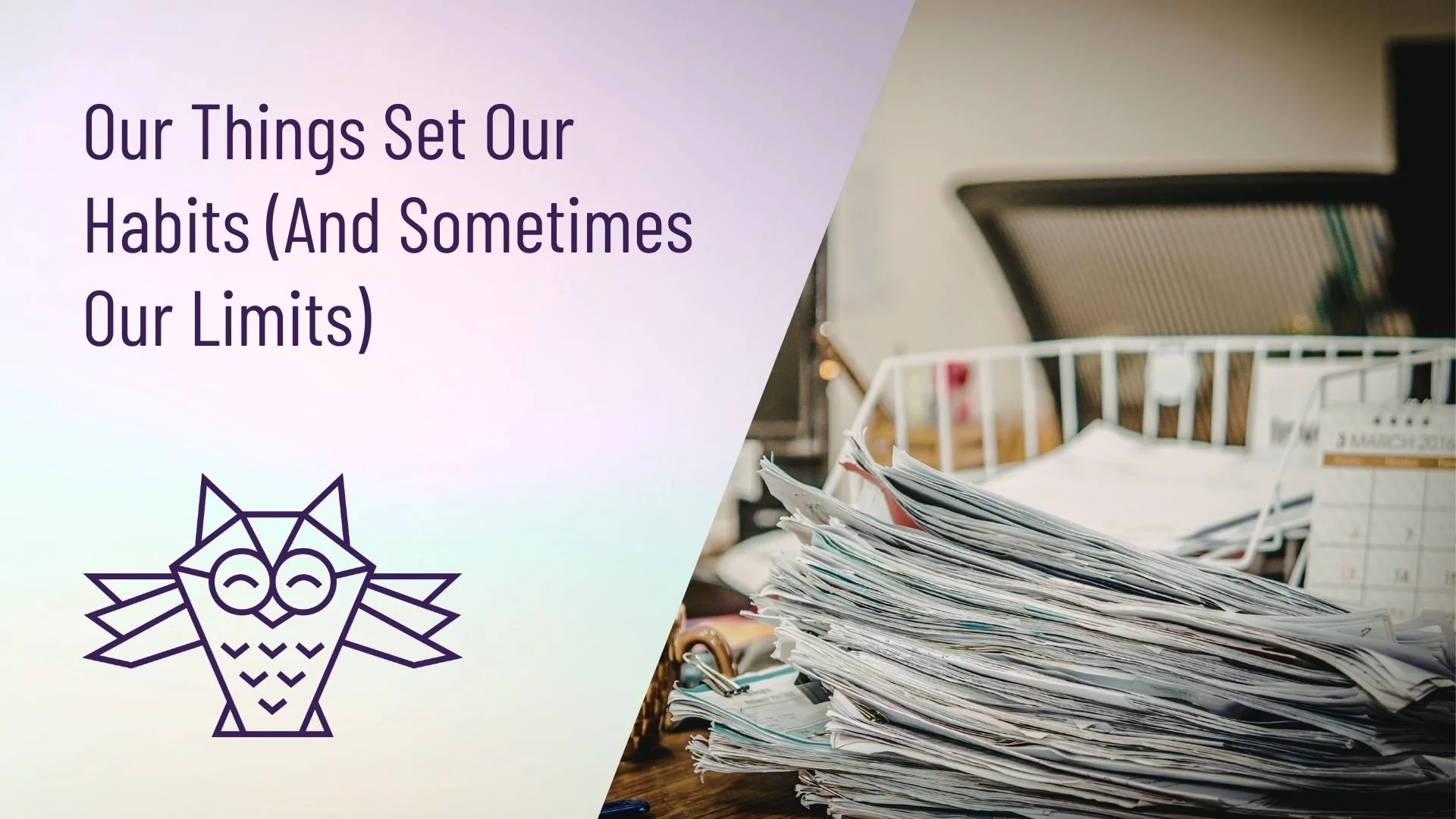 Our Things Set Our Habits (And Sometimes Our Limits)