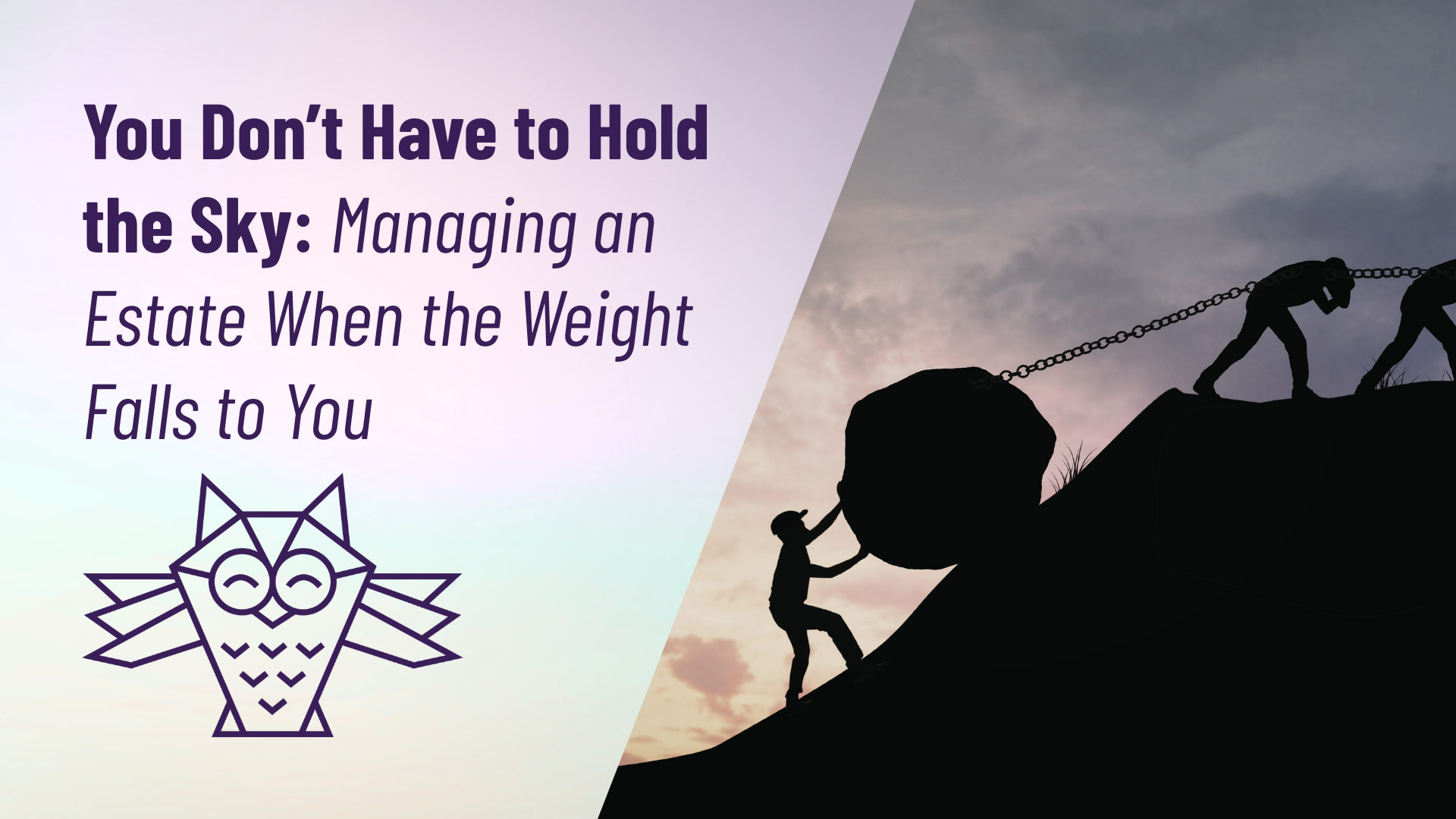 You Don’t Have to Hold the Sky: Managing an Estate When the Weight Falls to You