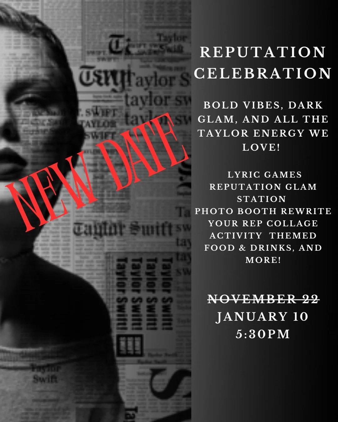 New date announced for Reputation Celebration
We&rsquo;re shifting the party and giving you a brand new night to celebrate the Reputation era in full dark glam fashion.

Reputation Celebration
Now happening January 10 at 5:30pm
Catalyst Creative Stud