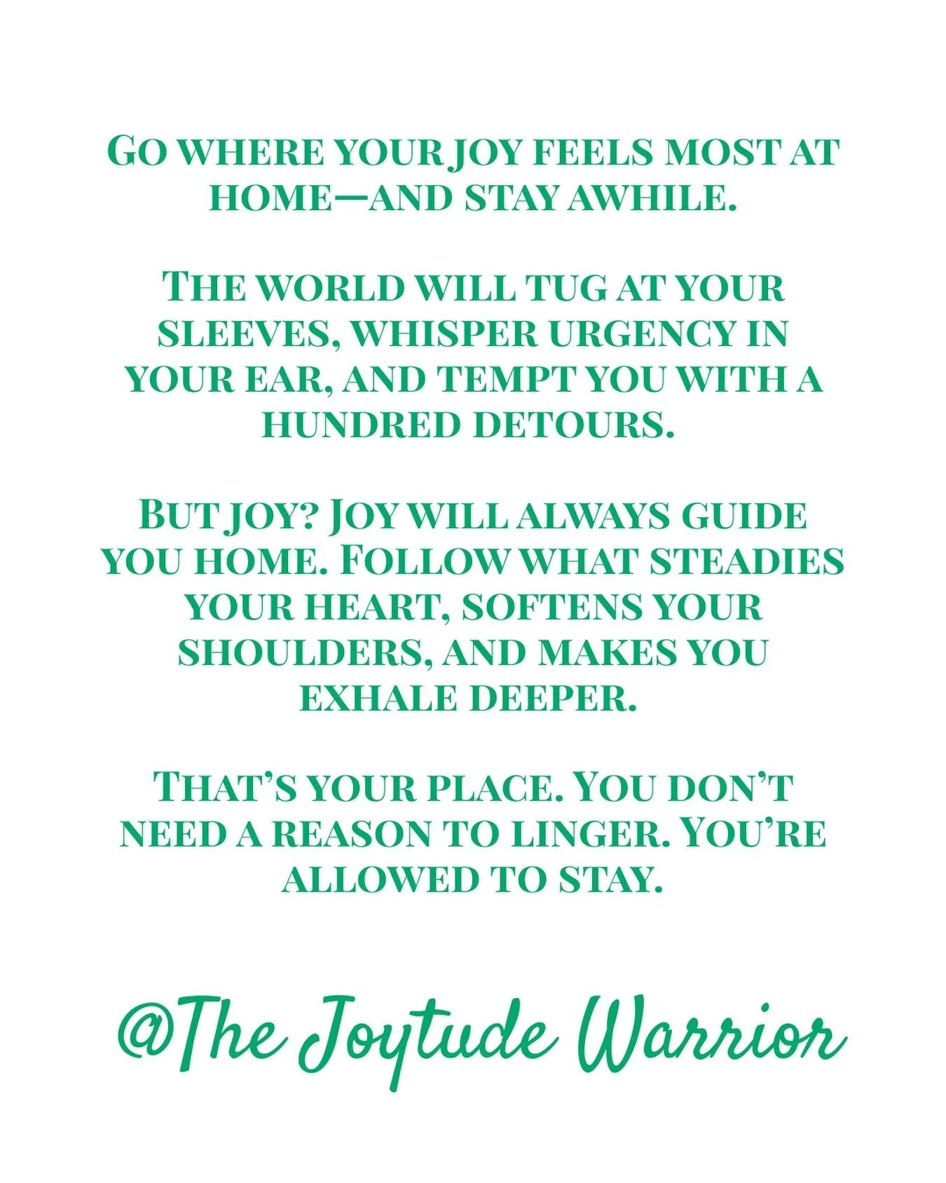 &ldquo;Go where your joy feels most at home&mdash;and stay awhile.&rdquo;~The Joytude Warrior 🌱

Joy doesn&rsquo;t always shout&mdash;it often hums quietly beneath the noise. And sometimes, the bravest thing you can do is listen.

You don&rsquo;t ha