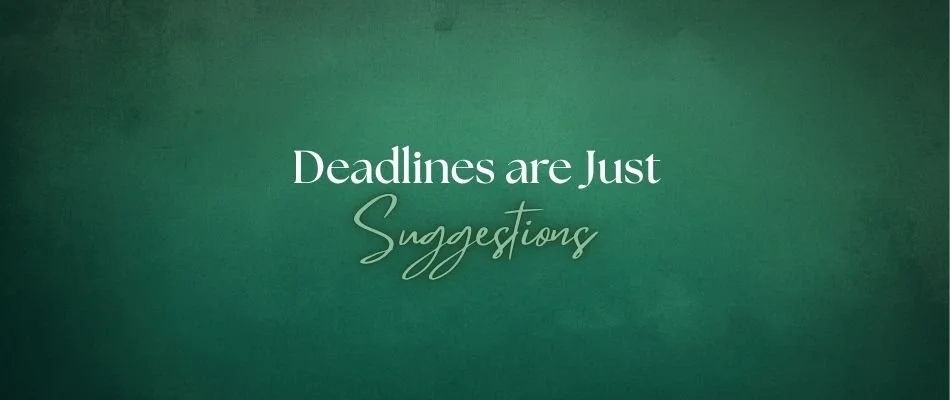 Deadlines are Just Suggestions… Right?