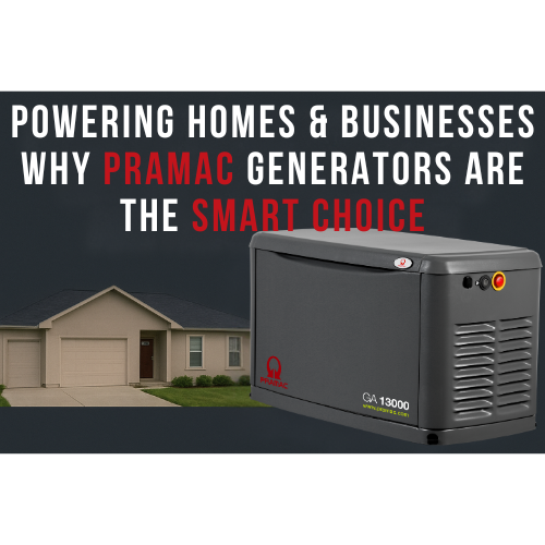 Powering Homes & Businesses: Why PRAMAC Generators Are the Smart Choice