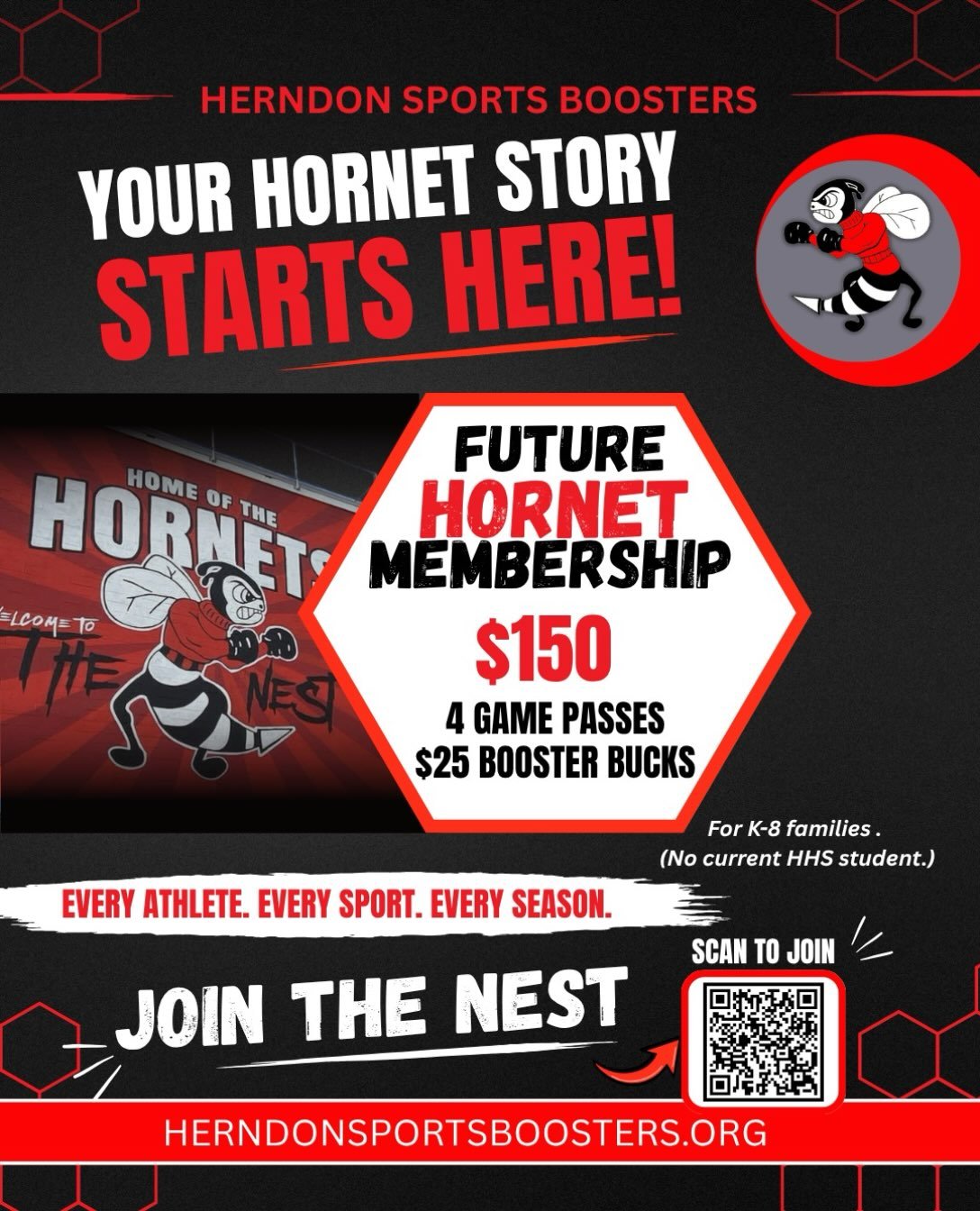 🐝 YOUR HORNET STORY STARTS HERE! ❤️🖤

Have a future Hornet in grades K&ndash;8? You can be part of the Nest now!

Our $150 Future Hornet Membership includes:

🎟️ 4 game passes
💵 $25 Booster Bucks
❤️ Support for Herndon athletes across every sport