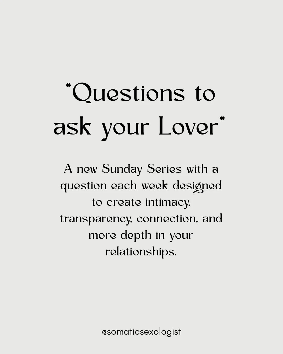 "Questions to ask your Lover" is a new Sunday Series designed to open conversation that leads to deeper intimacy and connection. 

Take a moment sometime this week (each week) to ask the weeks question to your partner-husband-wife-lover-per