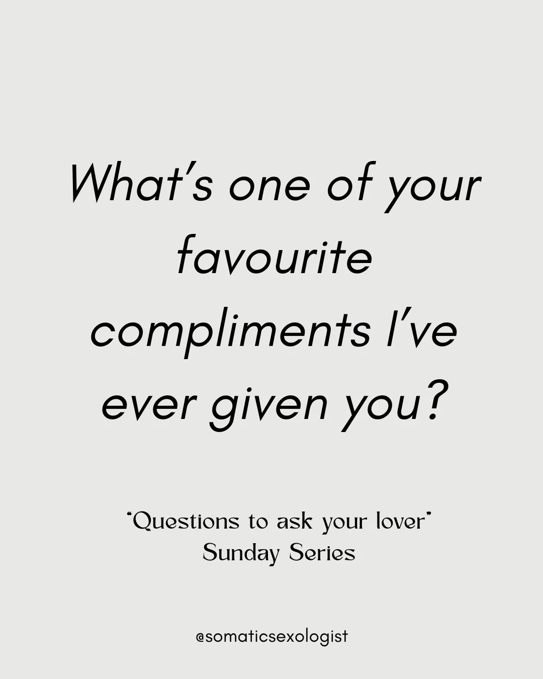 "Questions to ask your Lover", a Sunday Series designed to create opportunities for intimacy and connection. 

This weeks question is not only a good ego boos for both sides, it lets you know what stands out about the things you say to each