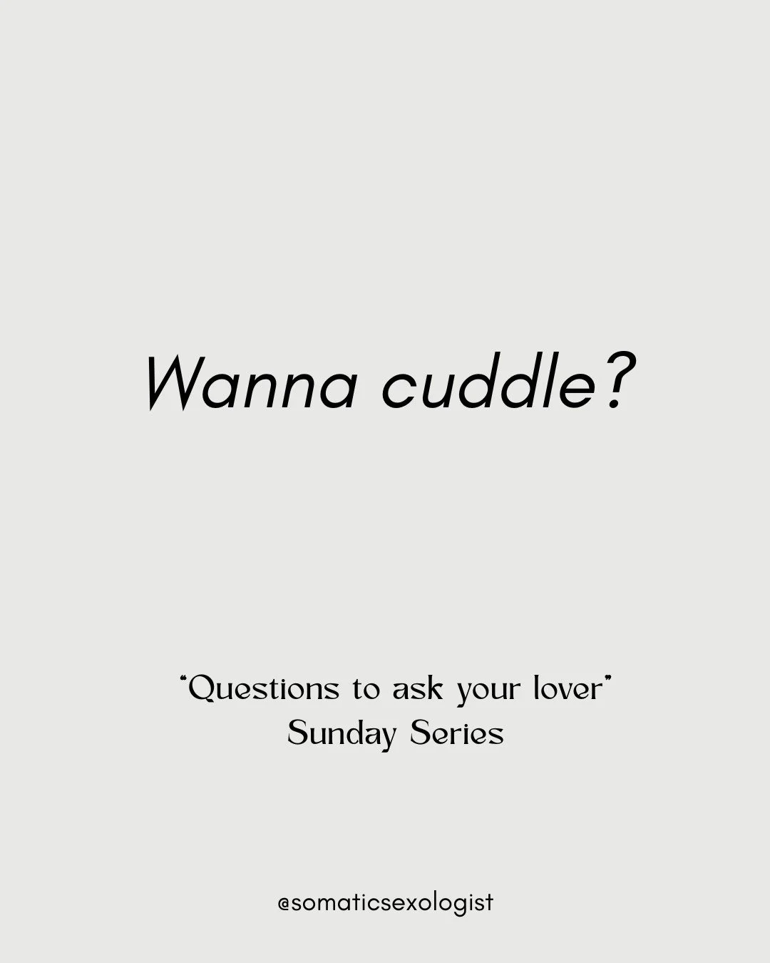 "Questions to ask your Lover", a Sunday Series designed to create opportunities for intimacy and connection. 

OK, this week is simple - but the stipulation is that *if* the answer is yet, the cuddle is for at least 7 seconds, or 3 deep bre