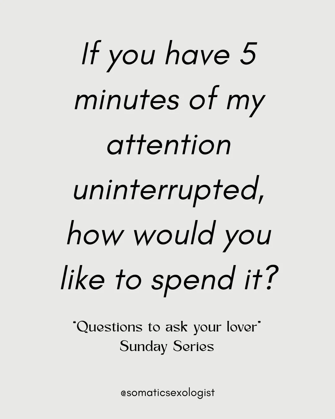 "Questions to ask your Lover", a Sunday Series designed to create opportunities for intimacy and connection. 

Of course, nothing is compulsory - but I'd suggest making sure you have a timer and 10 minutes aside to ask this weeks question s