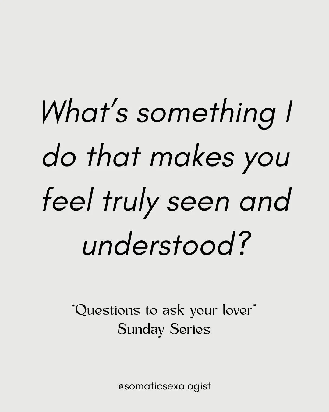 "Questions to ask your Lover", a Sunday Series designed to create opportunities for intimacy and connection. 

This weeks question is gold level information. What an opportunity to learn what makes them feel truly seen and understood. 
If t
