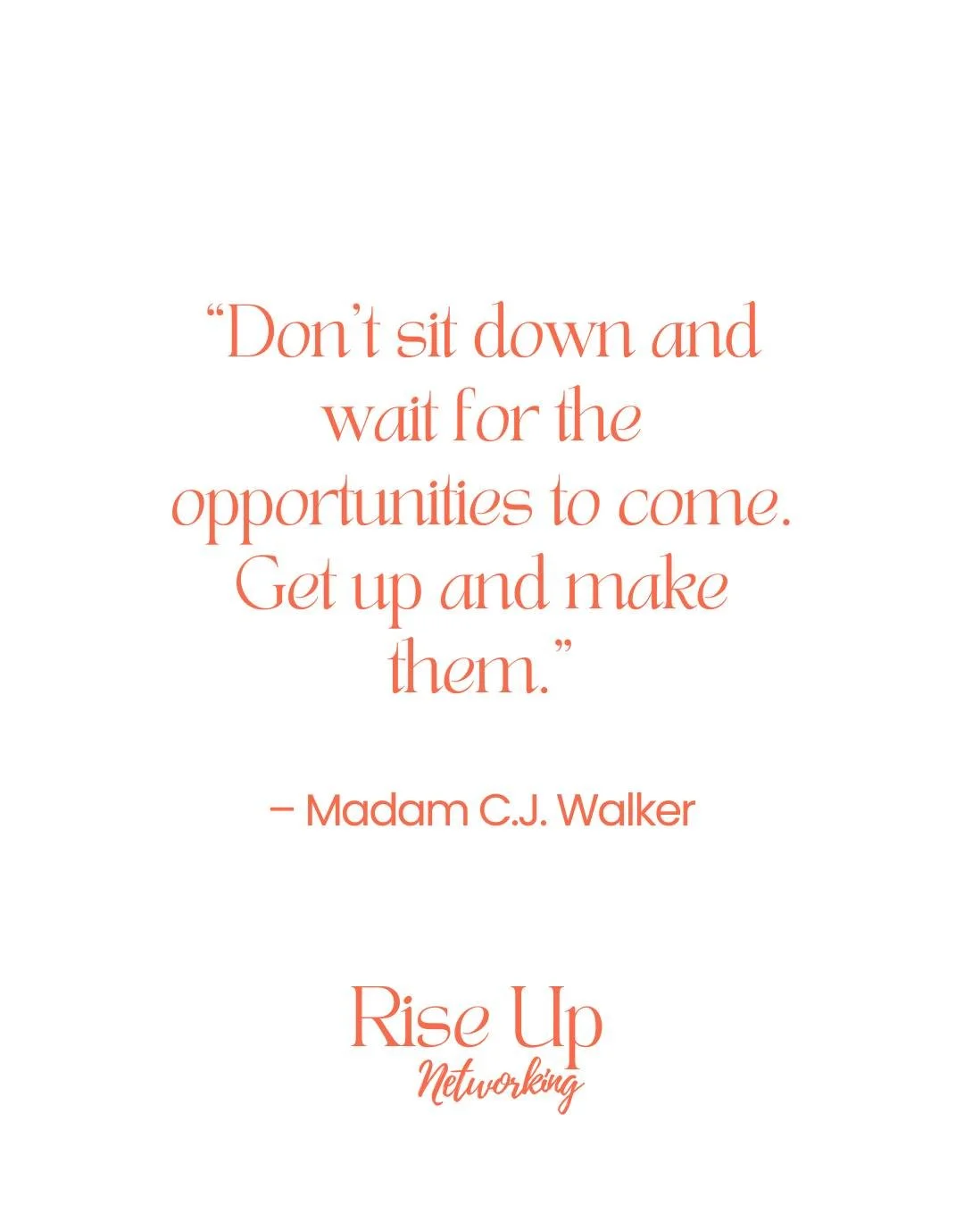 &ldquo;Don&rsquo;t sit down and wait for the opportunities to come. Get up and make them.&rdquo;
Madam C.J. Walker, entrepreneur and the first female self made millionaire in the US

A good reminder that waiting rarely moves things forward. Most of t