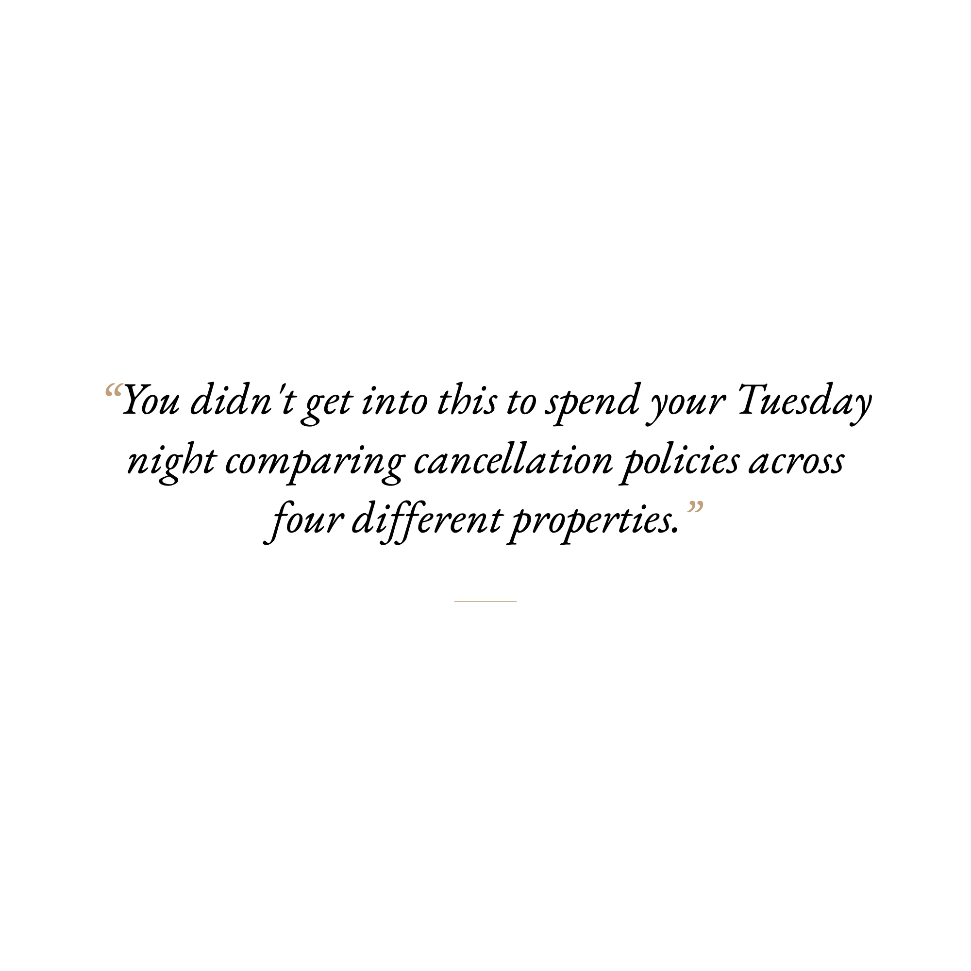 "You didn't get into this to spend your Tuesday night comparing cancellation policies across four different properties."