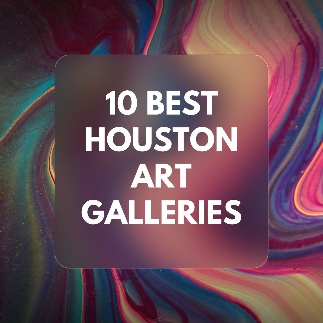 Houston Art Galleries: Explore H-Town’s Art Scene in 2025