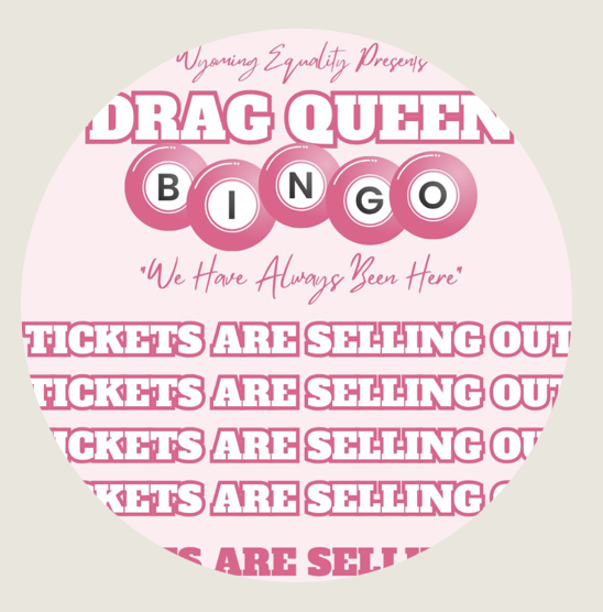 Graphic of poster for Wyoming Equality's Drag Queen Bingo with a pink background and bold white letters outlines in dark pink that say, in all caps, "TICKETS ARE SELLING OUT" 