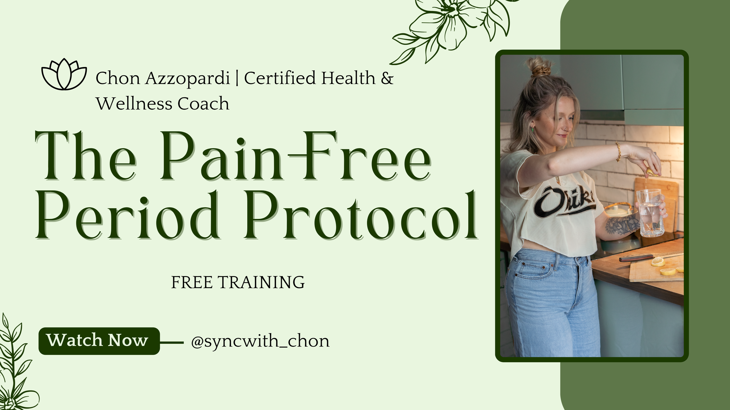 A promotional graphic for a free training on the Pain-Free Period Protocol by Chon Azzopardi. The design features a woman in a kitchen pouring a glass of water, with lemon slices nearby. The text and design elements are in shades of green, with floral accents.