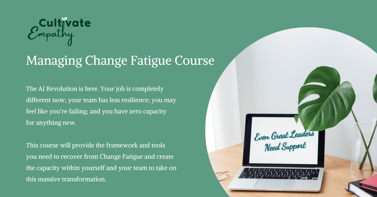 A description for the Cultivate Empathy Managing Change Fatigue Course. A picture of a plant on a desktop next to a laptop that reads "even great managers need support."