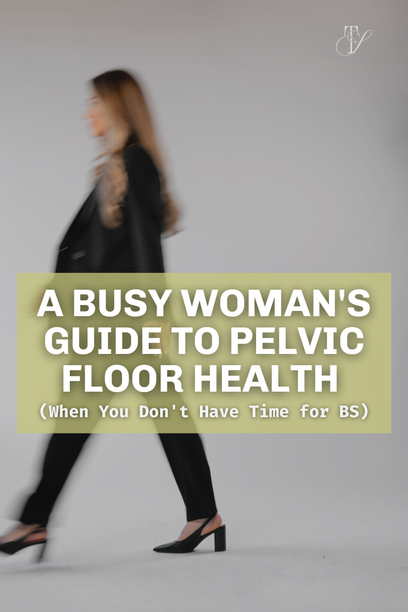 A Busy Woman's Guide to Pelvic Floor Health (When You Don't Have Time for BS)
