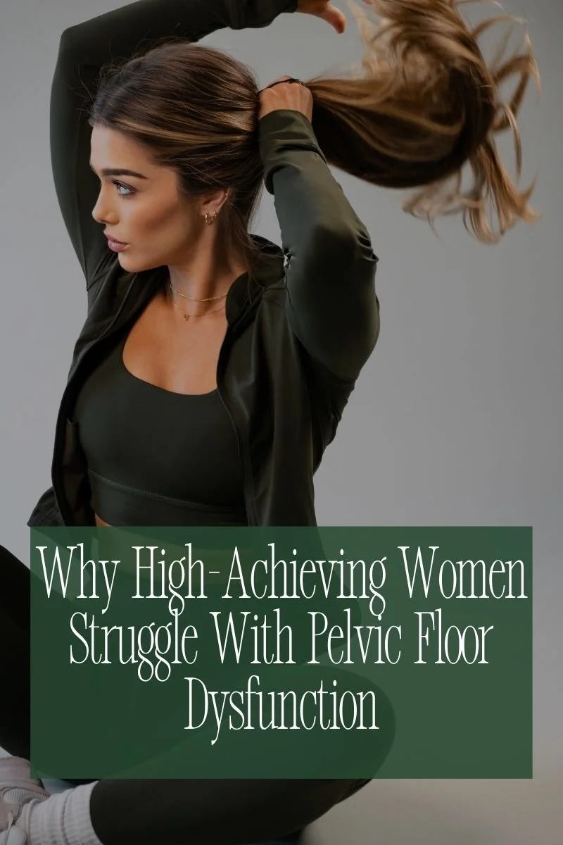 Why High-Achieving Women Struggle With Pelvic Floor Dysfunction