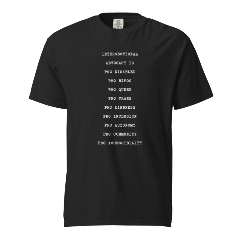 INTERSECTIONAL ADVOCACY IS PRO DISABLED, PRO BIPOC, PRO QUEER, PRO TRANS, PRO KINDNESS, PRO INCLUSION, PRO AUTONOMY, PRO COMMUNITY, PRO ACCESSIBILITY tee by virgo design in black with white text