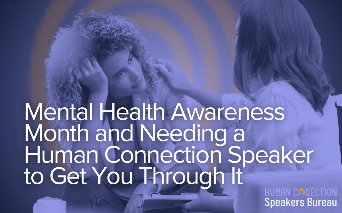 Mental Health Awareness Month and Needing a Human Connection Speaker to Get You Through It