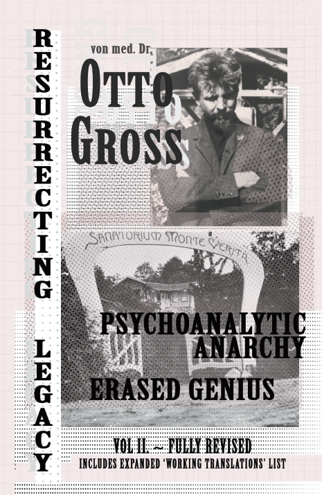 Otto Gross; Psychoanalytical Anarchist, Erased Genius. Vol II. Now a revised, expanded book.
