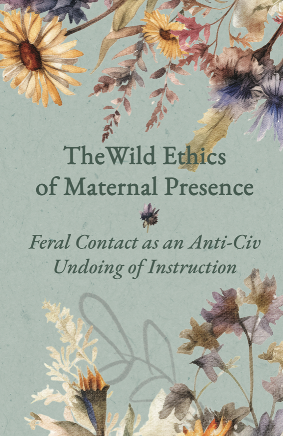 The Wild Ethics of Maternal Presence Returns, A Dancing in the Backwoods Volume. 