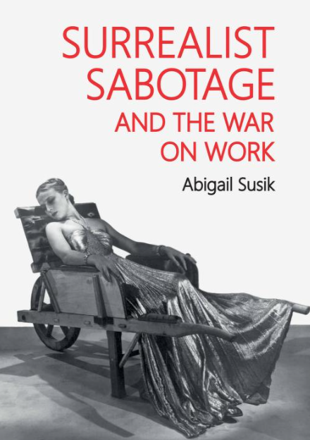 Surrealist Sabotage and the War on Work by Abigail Susik