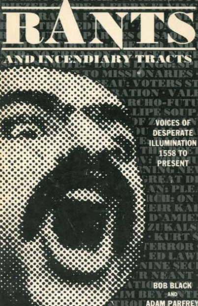 Rants & Incendiary Tracts: Voices of Desperate Illumination, 1558-Present by Bob Black