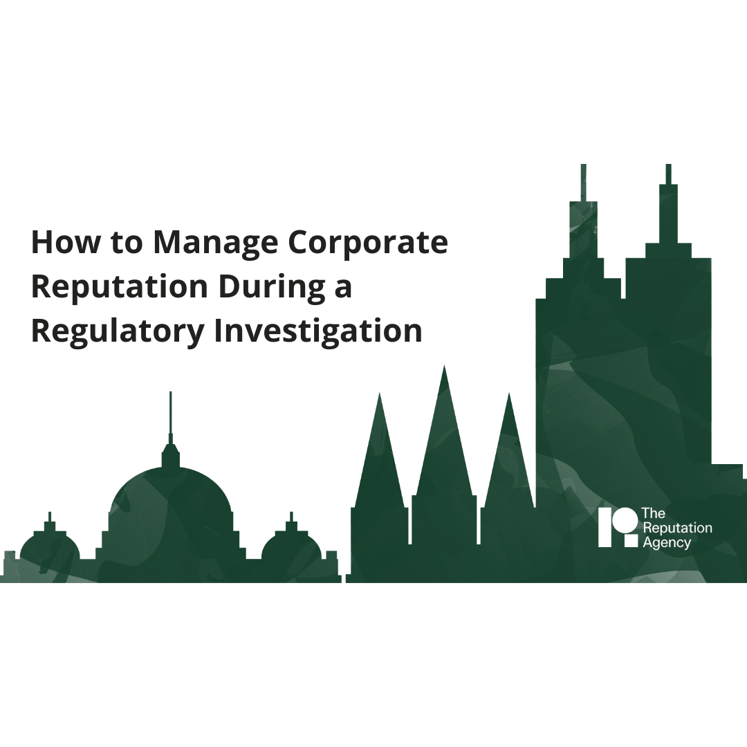 How to Manage Corporate Reputation During a Regulatory Investigation