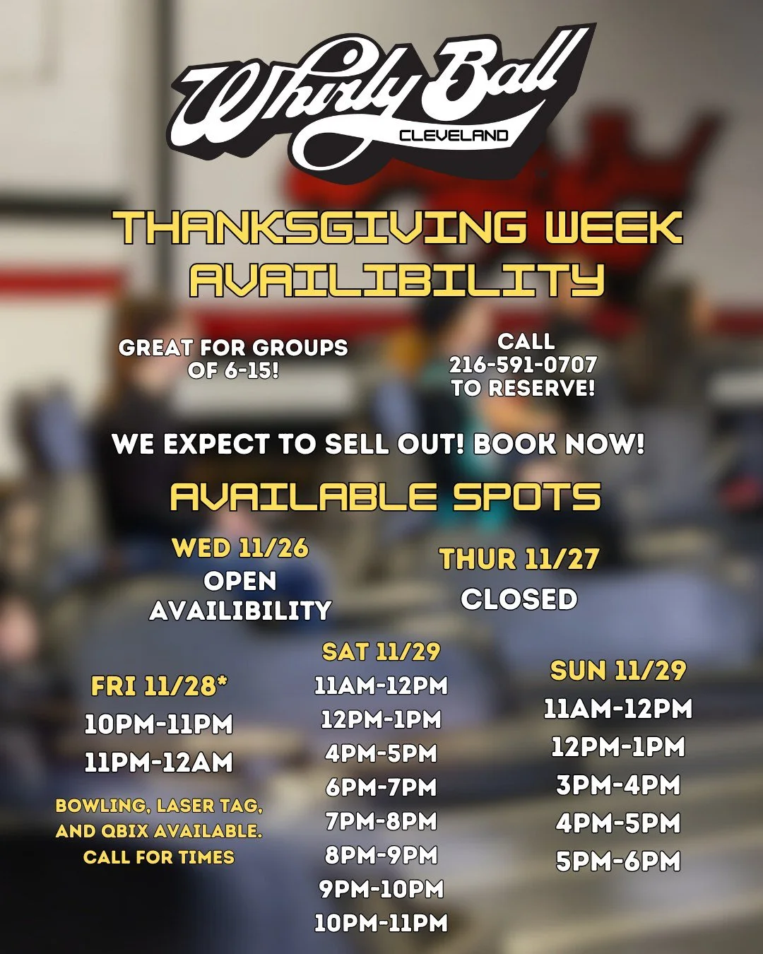 HEADS UP! The Friday after Thanksgiving is almost COMPLTETELY sold out! We do have Bowling, Laser Tag, and QBIX available throughout the day, so be sure to call to see about adding it to your existing reservation or trying one of our other activities