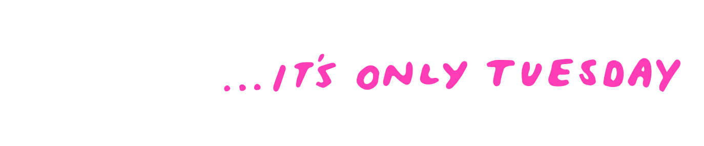 Handwritten pink text reading ...it's only Tuesday