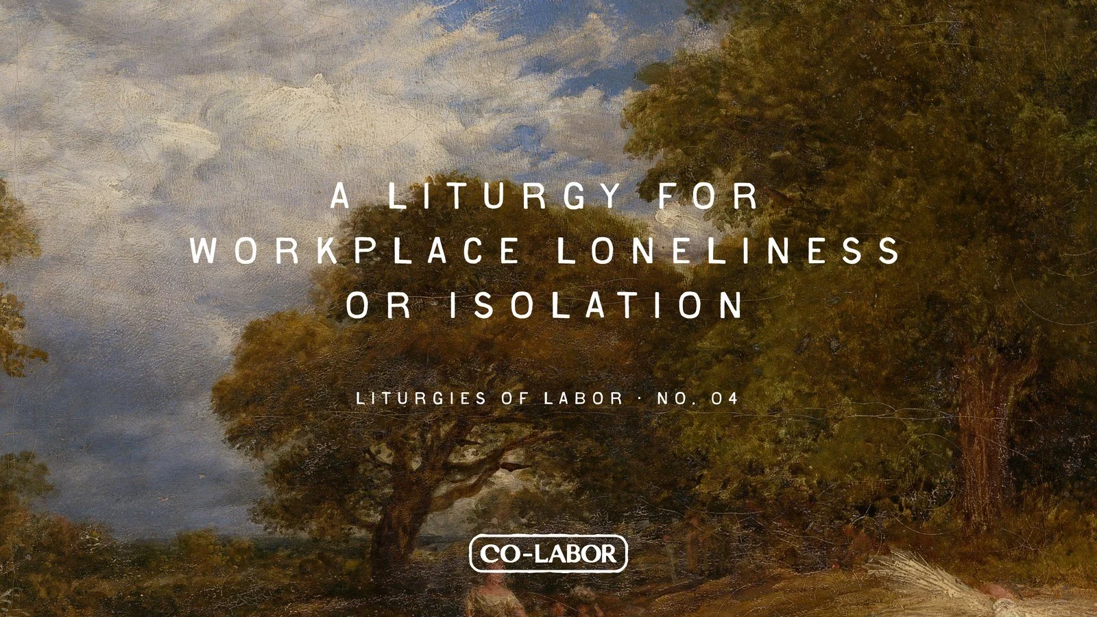 Liturgies of Labor: A Liturgy for Workplace Loneliness or Isolation
