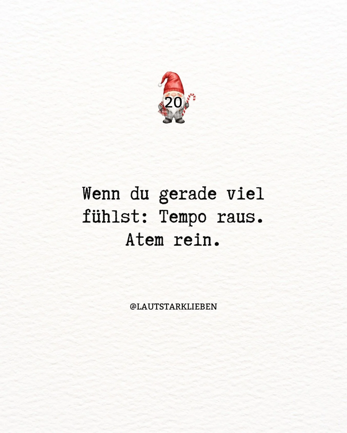 ✨ Adventimpuls 20

Wenn du gerade viel f&uuml;hlst:
Tempo raus.
Atem rein.

Nichts l&ouml;sen.
Nichts erkl&auml;ren.
Nur regulieren.

Dein K&ouml;rper darf erst landen,
bevor etwas verstanden werden muss.
Gef&uuml;hle brauchen Raum,
keinen Druck.

Ei