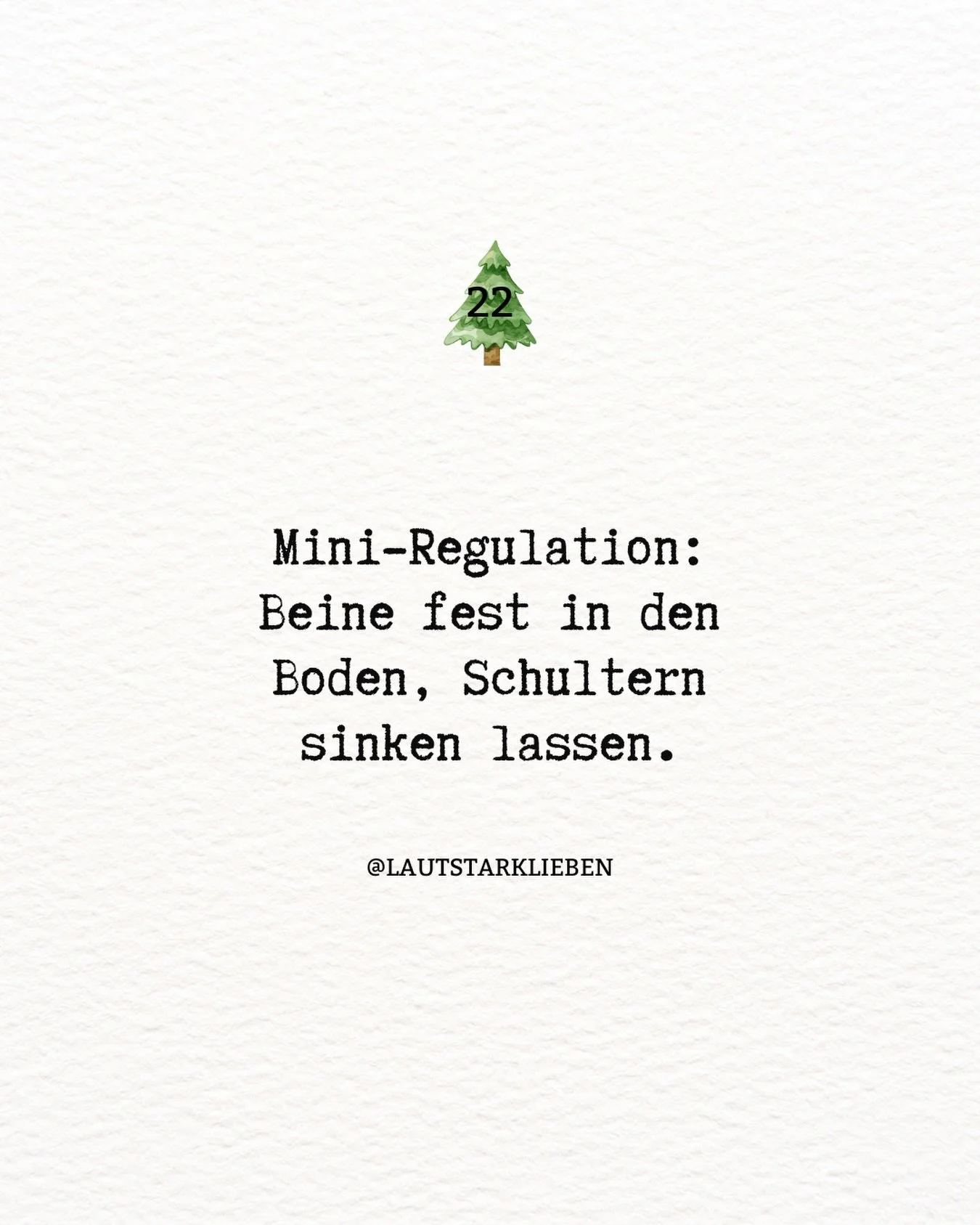 ✨ Adventimpuls 22

Mini-Regulation:
Beine fest in den Boden.
Schultern sinken lassen.

Sp&uuml;r das Gewicht.
Sp&uuml;r den Halt.
Sp&uuml;r, wie der K&ouml;rper
nicht mehr alles alleine tragen muss.

Ein kleiner Moment Erdung
kann reichen,
damit das 