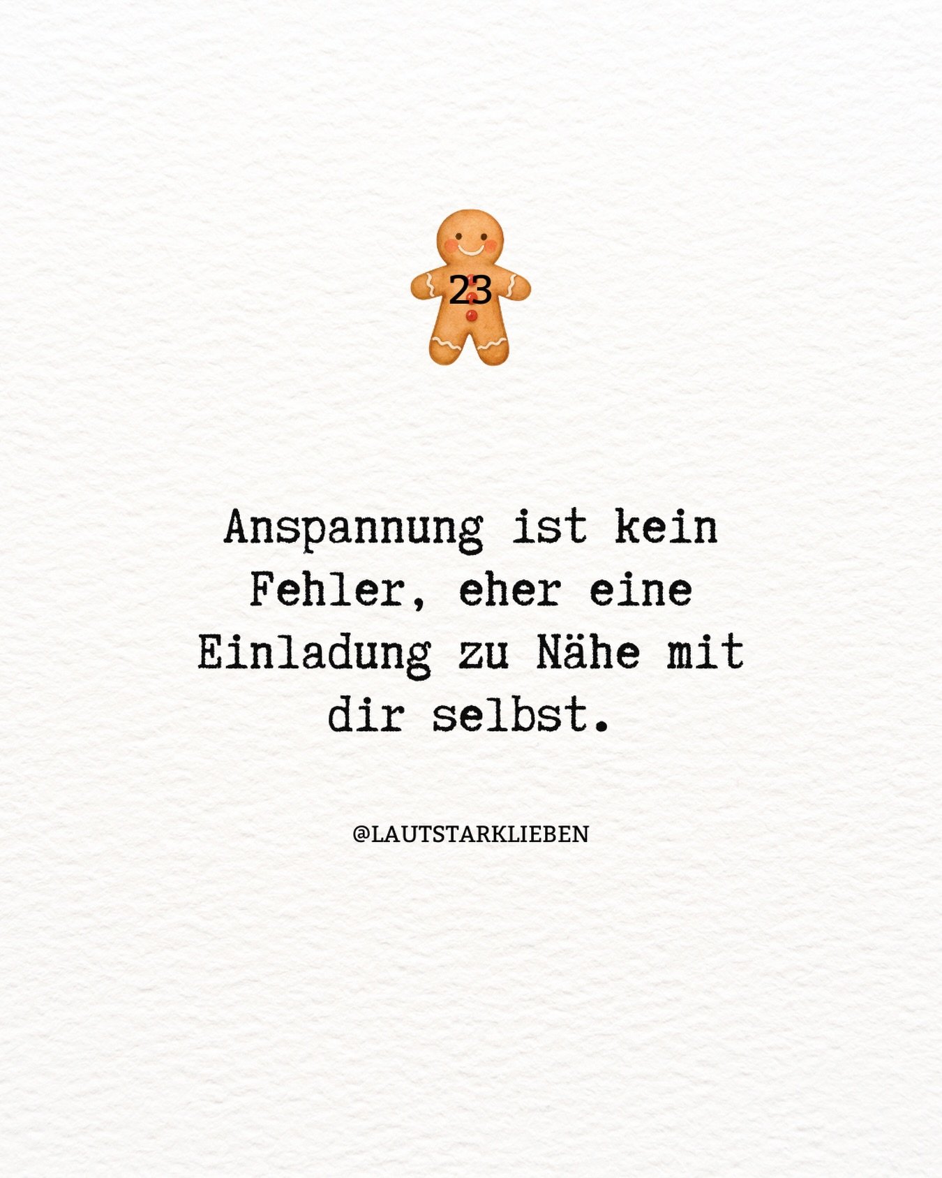 ✨ Adventimpuls 23

Ein Schau hin.
Ein Bleib da.
Ein Ich h&ouml;re dich.

Dein K&ouml;rper spannt nicht an,
um dich zu sabotieren,
sondern um dich zu sch&uuml;tzen.

N&auml;he entsteht nicht,
wenn wir Anspannung wegmachen wollen,
sondern wenn wir ihr 