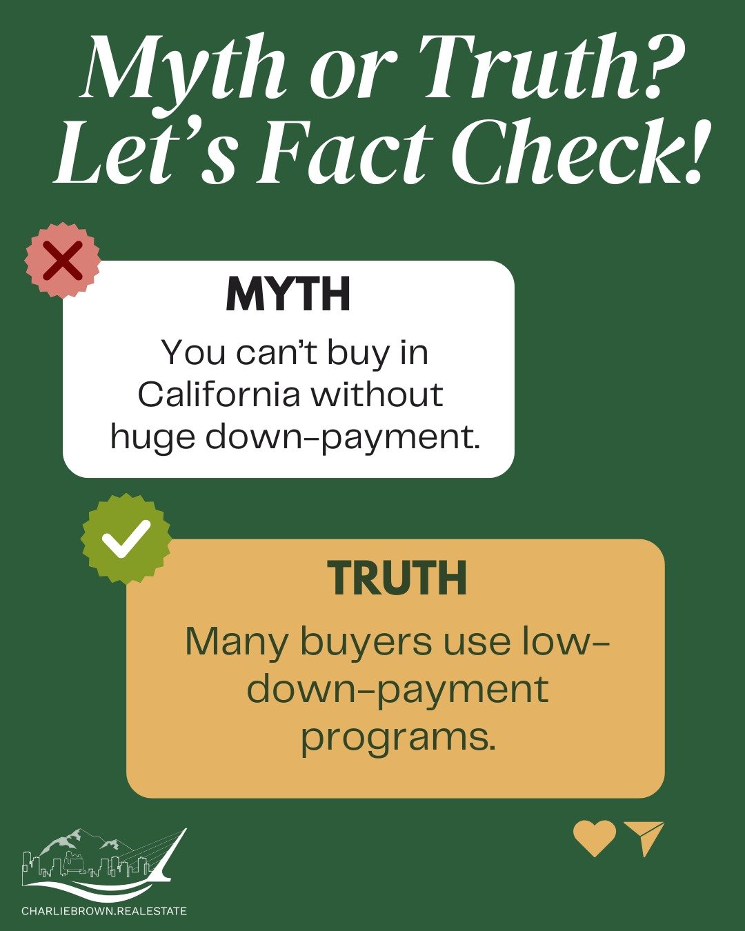 Myth or Truth? Let&rsquo;s Fact Check 👇

🚫 Myth: You can&rsquo;t buy a home in California without a huge down payment.
✅ Truth: Many buyers qualify for low down payment programs&mdash;even in competitive markets.

FHA, VA, conventional low-down opt